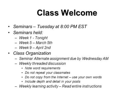 Class Welcome Seminars – Tuesday at 8:00 PM EST Seminars held: –Week 1 - Tonight –Week 5 – March 5th –Week 9 – April 2nd Class Organization –Seminar Alternate.