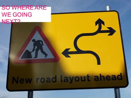 SO WHERE ARE WE GOING NEXT?. “We will also encourage more widespread use of patient experience surveys and real-time feedback. We will enable patients.