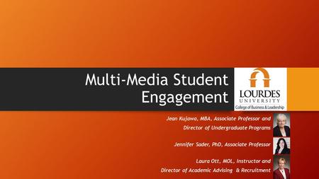 Multi-Media Student Engagement Jean Kujawa, MBA, Associate Professor and Director of Undergraduate Programs Jennifer Sader, PhD, Associate Professor Laura.