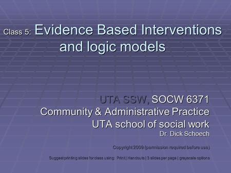 Class 5: Evidence Based Interventions and logic models UTA SSW, SOCW 6371 Community & Administrative Practice UTA school of social work Dr. Dick Schoech.