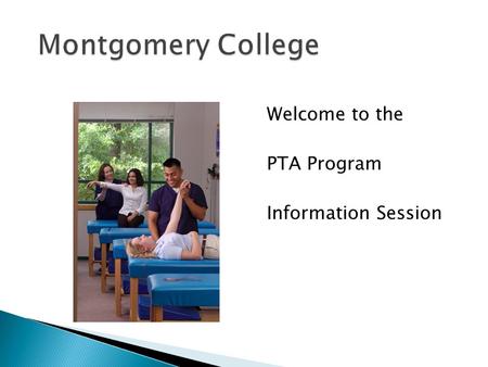 Welcome to the PTA Program Information Session.  A Physical Therapist Assistant (PTA) is a technically educated health provider who assists the physical.