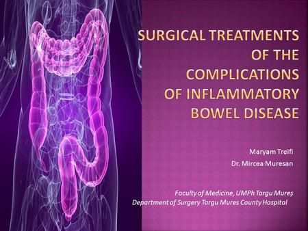 Maryam Treifi Dr. Mircea Muresan Faculty of Medicine, UMPh Targu Mureș Department of Surgery Targu Mures County Hospital.