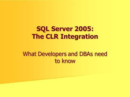 SQL Server 2005: The CLR Integration What Developers and DBAs need to know.