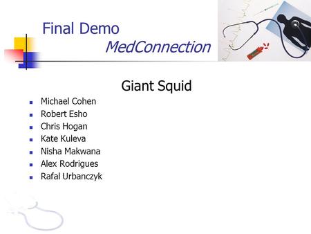 Final Demo MedConnection Giant Squid Michael Cohen Robert Esho Chris Hogan Kate Kuleva Nisha Makwana Alex Rodrigues Rafal Urbanczyk.