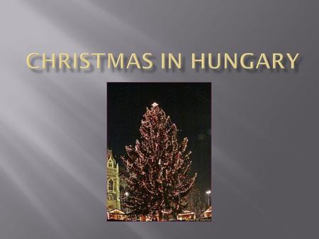 Most of religious people are Christian in Hungary. So at Christmas we celebrate the birth of Baby Jesus, love and peace on Earth.