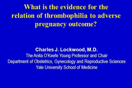 Charles J. Lockwood, M.D. The Anita O’Keefe Young Professor and Chair Department of Obstetrics, Gynecology and Reproductive Sciences Yale University School.