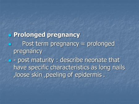 Prolonged pregnancy Prolonged pregnancy Post term pregnancy = prolonged pregnancy Post term pregnancy = prolonged pregnancy - post maturity : describe.