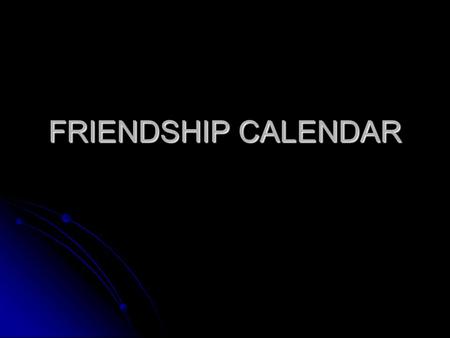 FRIENDSHIP CALENDAR. JanuaryMoTuWeThFrSaSu12345 6789101112 13141516171819 20212223242526 2728293031 1 Click here to go to the next Month.