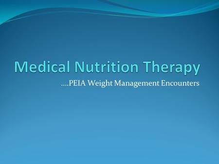 ….PEIA Weight Management Encounters. MNT Encounters Scheduled RD/Client MNT encounters: Initial encounter: 60 minutes, month 2 Follow up encounters: 60.