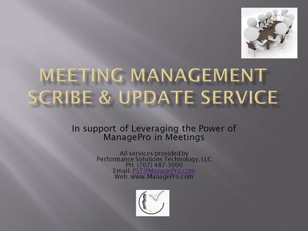 In support of Leveraging the Power of ManagePro in Meetings All services provided by Performance Solutions Technology, LLC PH. (707) 487-3000  .