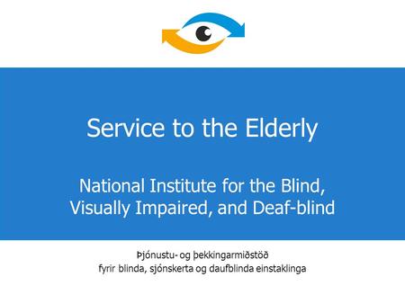 Þjónustu- og þekkingarmiðstöð fyrir blinda, sjónskerta og daufblinda einstaklinga Service to the Elderly National Institute for the Blind, Visually Impaired,