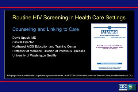 Routine HIV Screening in Health Care Settings David Spach, MD Clinical Director Northwest AIDS Education and Training Center Professor of Medicine, Division.