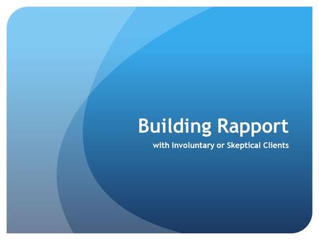 Building Rapport with Involuntary or Skeptical Clients.