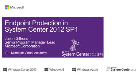 Microsoft Virtual Academy SP1. Real time Endpoint Protection operations from console Simplified Administration Single administrator experience for simplified.