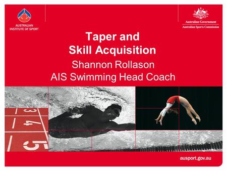 Taper and Skill Acquisition Shannon Rollason AIS Swimming Head Coach.