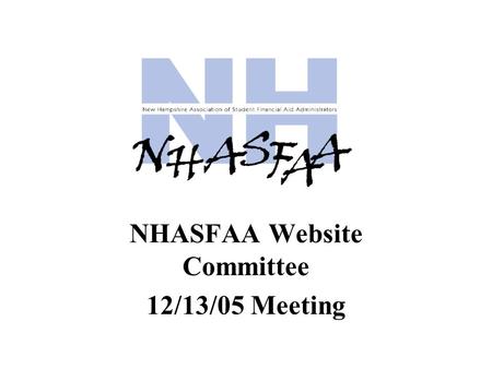 NHASFAA Website Committee 12/13/05 Meeting. Committee Members Paula Currie, Plymouth State University Kim Dowd, Granite State College Crystal Finefrock,