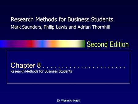 Second Edition Dr. Wasim Al-Habil. Chapter 8...................... Chapter 8...................... Research Methods for Business Students Research Methods.