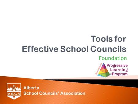 Foundation. Tools for Effective School Councils Sept 2012 Obtain some Tools for becoming a more Effective School Council with:  Engagement/Involvement.