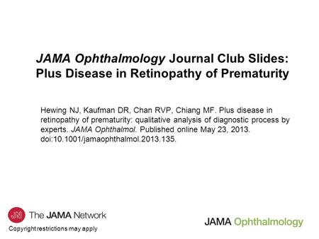 Copyright restrictions may apply JAMA Ophthalmology Journal Club Slides: Plus Disease in Retinopathy of Prematurity Hewing NJ, Kaufman DR, Chan RVP, Chiang.