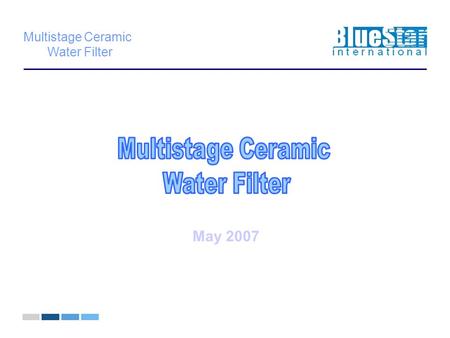 Multistage Ceramic Water Filter May 2007. Multistage Ceramic Water Filter 2 H 2 O A Pure & Simple Substance ? Or A Complex Issue ?