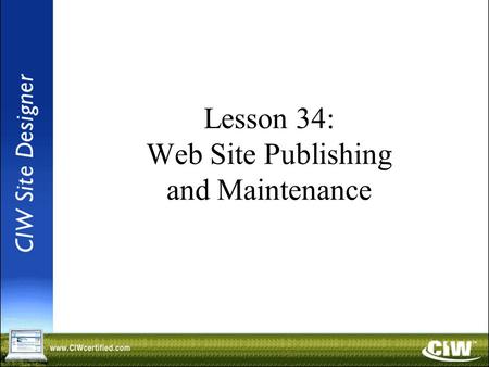 Lesson 34: Web Site Publishing and Maintenance. Objectives Perform site testing Use a staging/mockup server to test a site Compare in-house Web site hosting.