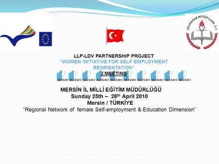 MERSİN İL MİLLİ EĞİTİM MÜDÜRLÜĞÜ Sunday 25th – 28 th April 2010 Mersin / TÜRKİYE “Regional Network of female Self-employment & Education Dimension” LLP-LDV.