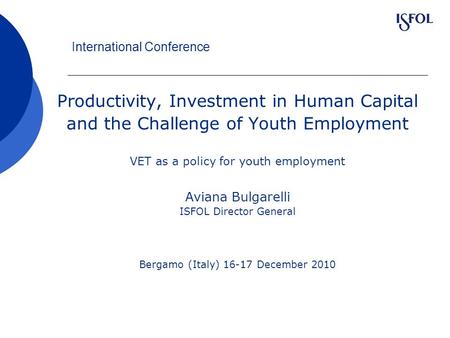 International Conference Productivity, Investment in Human Capital and the Challenge of Youth Employment VET as a policy for youth employment Aviana Bulgarelli.