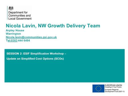 SESSION 2: ESIF Simplification Workshop – Update on Simplified Cost Options (SCOs) Nicola Lavin, NW Growth Delivery Team Arpley House Warrington