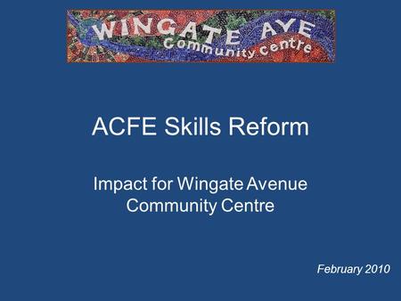 ACFE Skills Reform Impact for Wingate Avenue Community Centre February 2010.