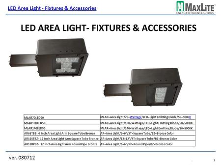 ENERGY EFFICIENT LIGHTING LED AREA LIGHT- FIXTURES & ACCESSORIES ver. 080712 LED Area Light - Fixtures & Accessories.1.1 MLAR70LED50 MLAR100LED50MLAR=Area.