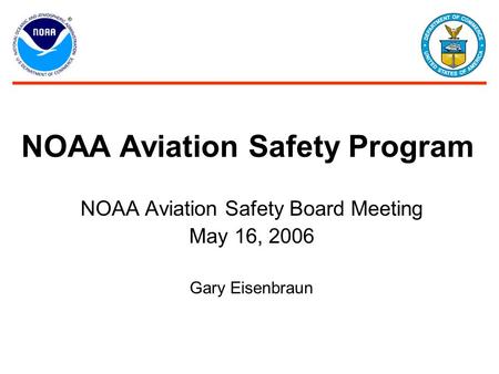 NOAA Aviation Safety Board Meeting May 16, 2006 Gary Eisenbraun NOAA Aviation Safety Program.