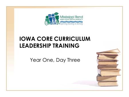 IOWA CORE CURRICULUM LEADERSHIP TRAINING Year One, Day Three.