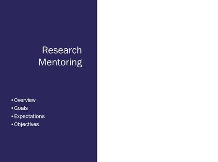 Research Mentoring Overview Goals Expectations Objectives.