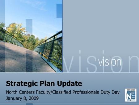 Strategic Plan Update North Centers Faculty/Classified Professionals Duty Day January 8, 2009.