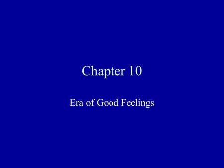 Chapter 10 Era of Good Feelings. A Promising Beginning James Monroe-several leaders petitioned Monroe to run for President. He eventually agreed after.