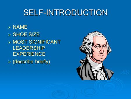 SELF-INTRODUCTION  NAME  SHOE SIZE  MOST SIGNIFICANT LEADERSHIP EXPERIENCE  (describe briefly)