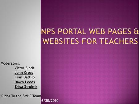 Moderators: Victor Black John Cross Fran Dattilo Dawn Leeds Erica Zirulnik Kudos To the BMHS Team 6/30/2010.