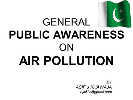 GENERAL PUBLIC AWARENESS ON AIR POLLUTION BY ASIF J KHAWAJA