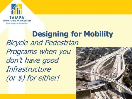 Designing for Mobility Designing for Mobility Bicycle and Pedestrian Programs when you don’t have good Infrastructure (or $) for either!