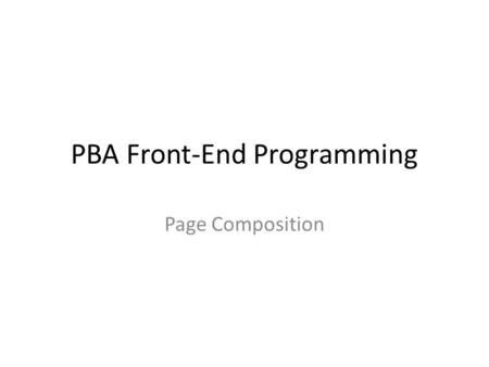 PBA Front-End Programming Page Composition. Page composition Now we know about – Colors – Fonts, texts and editorial style – Links and navigation – …