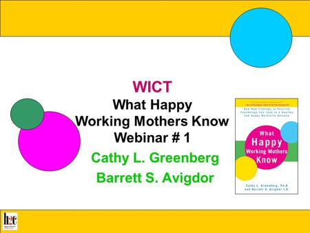 What Happy Working Mothers Know WICT What Happy Working Mothers Know Webinar # 1 Cathy L. Greenberg Barrett S. Avigdor.