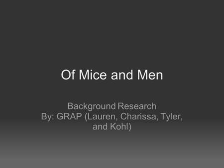 Of Mice and Men Background Research By: GRAP (Lauren, Charissa, Tyler, and Kohl)