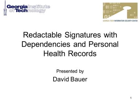 1 Redactable Signatures with Dependencies and Personal Health Records Presented by David Bauer.