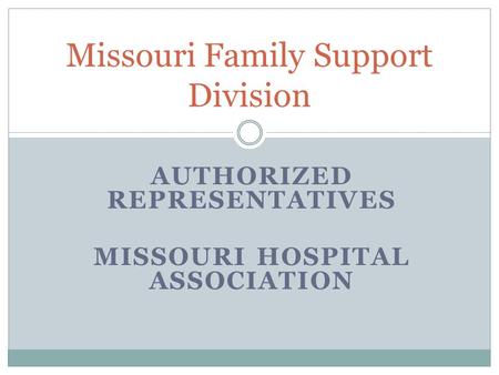 AUTHORIZED REPRESENTATIVES MISSOURI HOSPITAL ASSOCIATION Missouri Family Support Division.