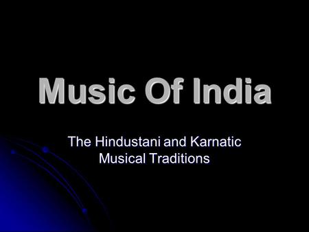 Music Of India The Hindustani and Karnatic Musical Traditions.