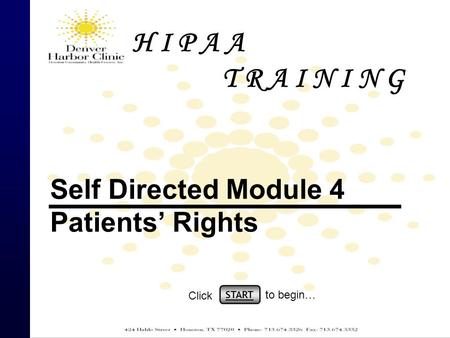 H I P A A T R A I N I N G Self Directed Module 4 Patients’ Rights START Click to begin…