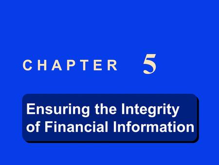 Ensuring the Integrity of Financial Information Ensuring the Integrity of Financial Information C H A P T E R 5.