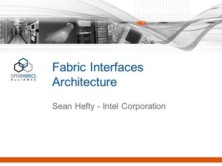 Fabric Interfaces Architecture Sean Hefty - Intel Corporation.