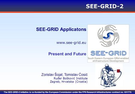 Www.see-grid.eu SEE-GRID-2 The SEE-GRID-2 initiative is co-funded by the European Commission under the FP6 Research Infrastructures contract no. 031775.