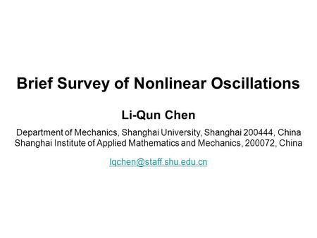 Brief Survey of Nonlinear Oscillations Li-Qun Chen Department of Mechanics, Shanghai University, Shanghai 200444, China Shanghai Institute of Applied.